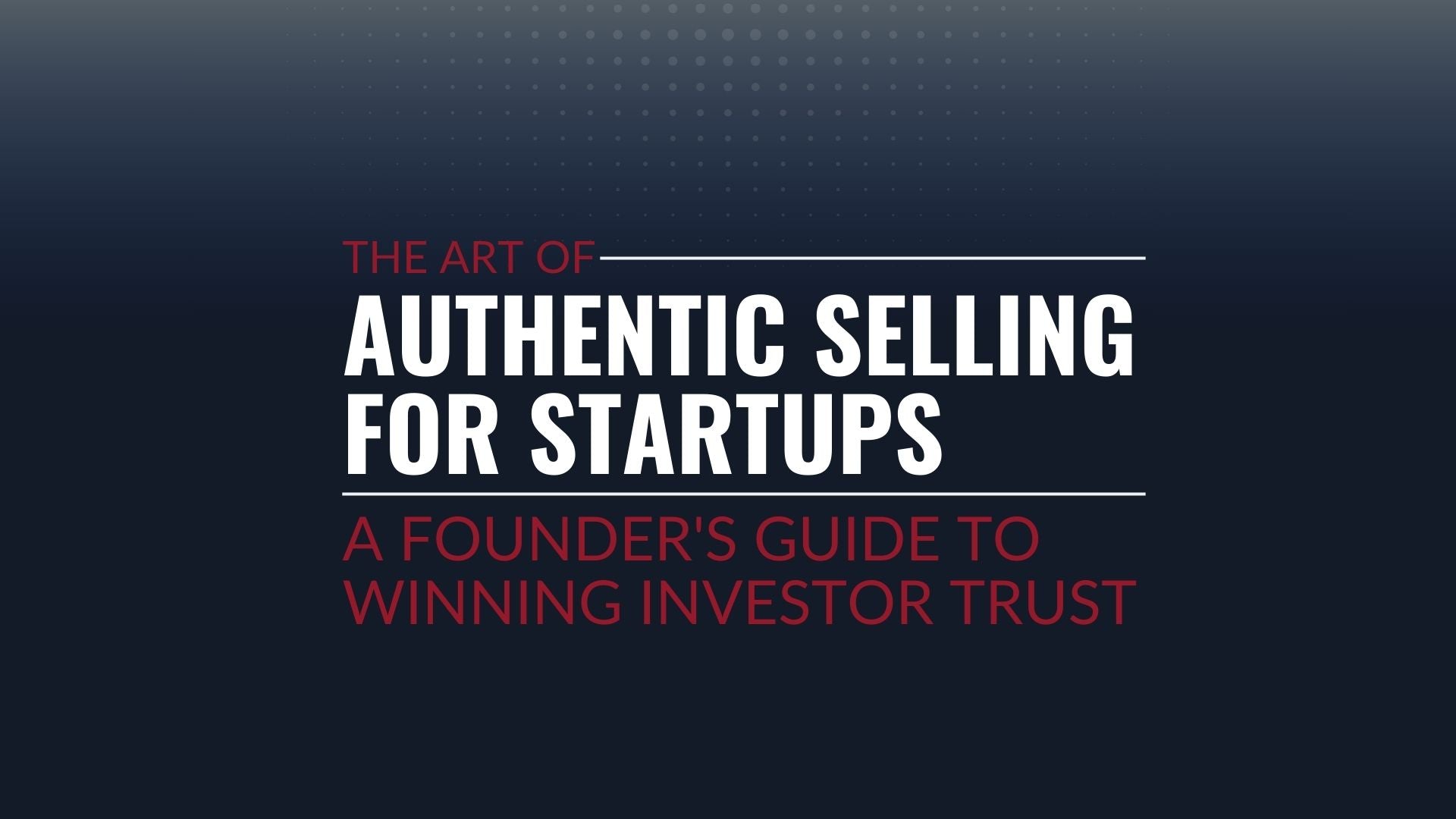 The Art of Authentic Selling in Startups: A Founder's Guide to Winning Investor Trust